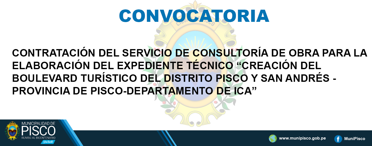 CONTRATACIÓN DEL SERVICIO DE CONSULTORÍA DE OBRA PARA LA ELABORACIÓN DEL EXPEDIENTE TÉCNICO “CREACIÓN DEL BOULEVARD TURÍSTICO DEL DISTRITO PISCO Y SAN ANDRÉS - PROVINCIA DE PISCO - DEPARTAMENTO DE ICA”